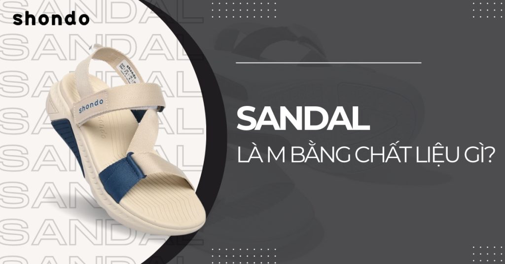 Sandal làm bằng chất liệu gì?