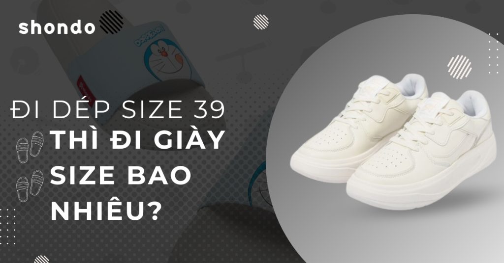 Đi dép size 39 thì đi giày size bao nhiêu